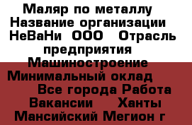 Маляр по металлу › Название организации ­ НеВаНи, ООО › Отрасль предприятия ­ Машиностроение › Минимальный оклад ­ 45 000 - Все города Работа » Вакансии   . Ханты-Мансийский,Мегион г.